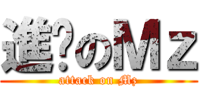 進擊のＭｚ (attack on Mz)