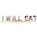 Ｉ ＷＩＬＬ ＥＡＴ (WHAT I WANT TO EAT)