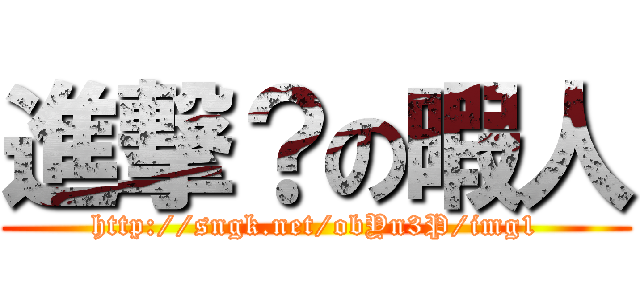 進撃？の暇人 (http://sngk.net/obYn3P/img1)