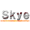 Ｓｋｙｅ (He's a mou- Skye, don't give me that mouse loo- No Skye-please-don't kill me- SKYE!)