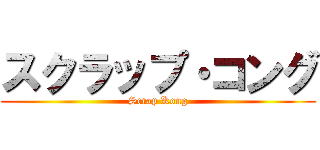 スクラップ・コング (Scrap Kong)