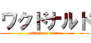 ワクドナルド (attack on titan)