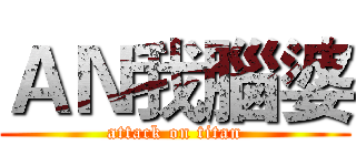 ＡＮ我腦婆 (attack on titan)
