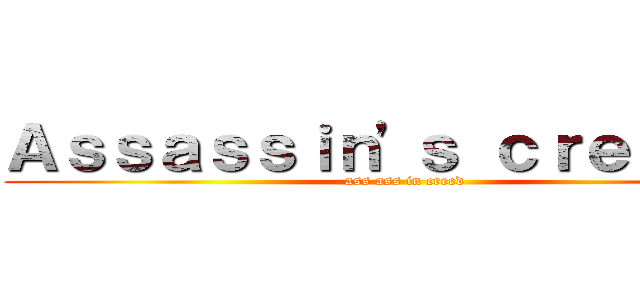 Ａｓｓａｓｓｉｎ\'ｓ ｃｒｅｅｄ Ｎ (ass ass in creed)