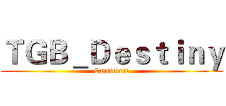 ＴＧＢ＿Ｄｅｓｔｉｎｙ (Capricorn豪)