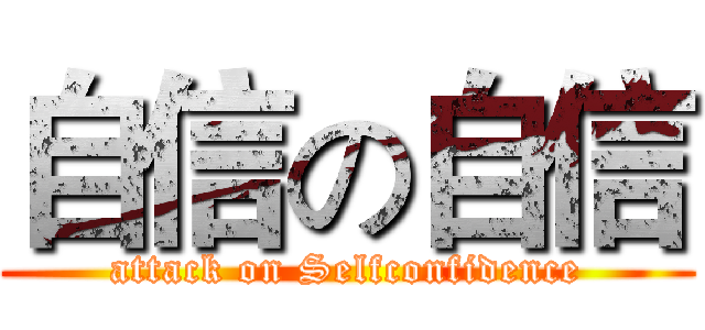 自信の自信 (attack on Selfconfidence)