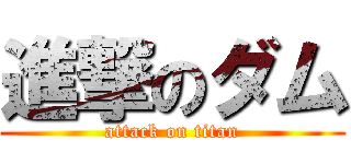 進撃のダム (attack on titan)