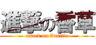 進撃の香草 (attack on Vanilla)
