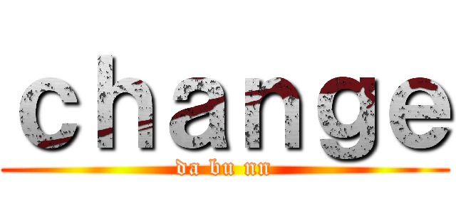 ｃｈａｎｇｅ (da bu nn)