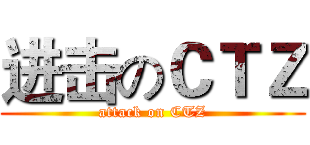 进击のＣＴＺ (attack on CTZ)