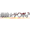 最強☆チ○ポ♂ (♂♂♂♂♂)