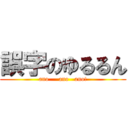 誤字のゆるるん (ano     ano   ano!)