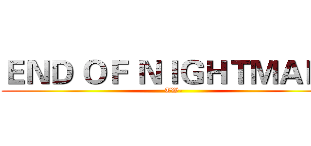 ＥＮＤ ＯＦ ＮＩＧＨＴＭＡＲＥ (TW-)