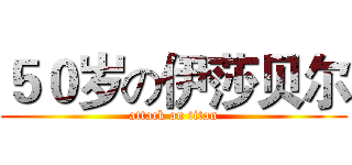 ５０岁の伊莎贝尔 (attack on titan)