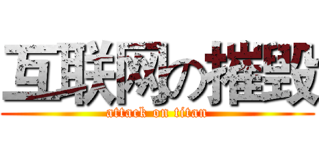 互联网の摧毁 (attack on titan)
