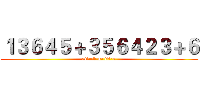 １３６４５＋３５６４２３＋６ (attack on titan)