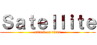 Ｓａｔｅｌｌｉｔｅ (attack on titan)