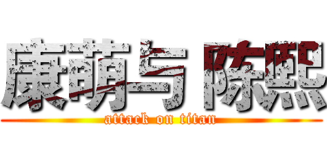康萌与 陈熙 (attack on titan)