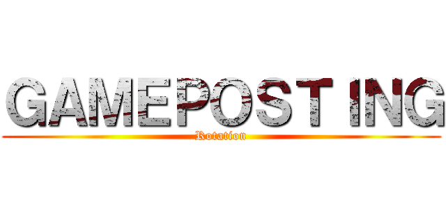 ＧＡＭＥＰＯＳＴＩＮＧ (Rotation)