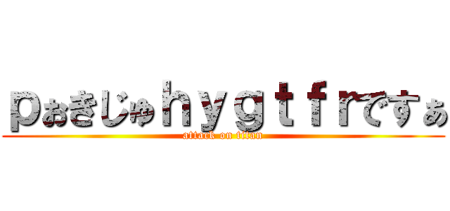 ｐぉきじゅｈｙｇｔｆｒですぁ (attack on titan)