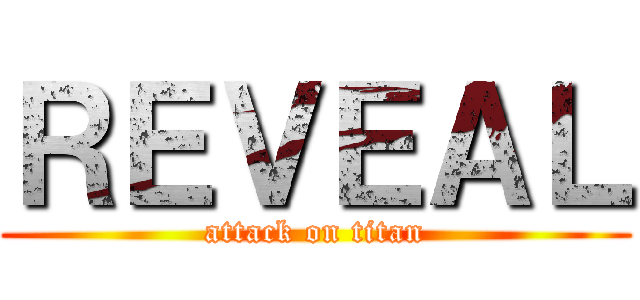 ＲＥＶＥＡＬ (attack on titan)