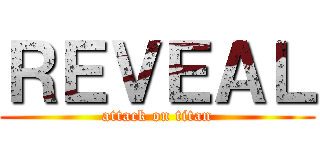 ＲＥＶＥＡＬ (attack on titan)