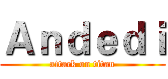 Ａｎｄｅｄｉ (attack on titan)