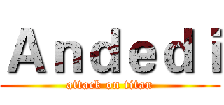 Ａｎｄｅｄｉ (attack on titan)