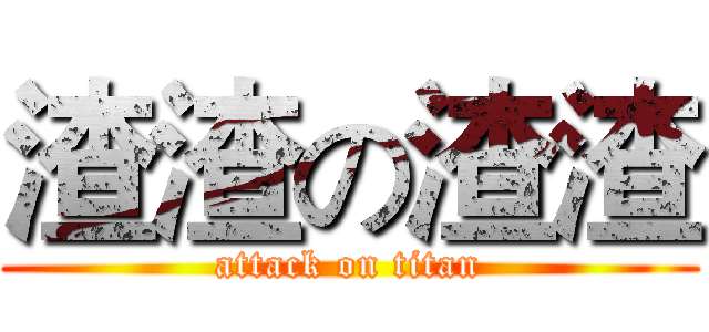 渣渣の渣渣 (attack on titan)