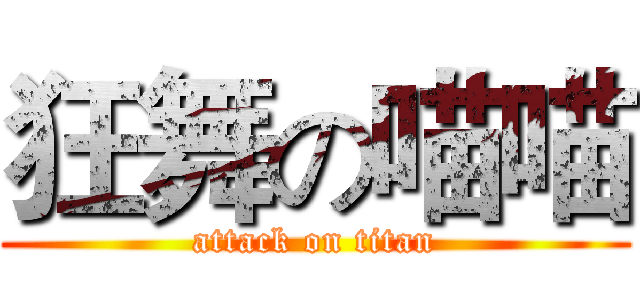 狂舞の喵喵 (attack on titan)