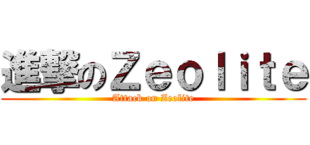 進撃のＺｅｏｌｉｔｅ (Attack on Zeolite)