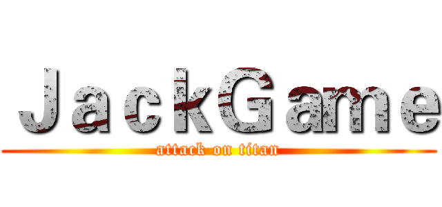 ＪａｃｋＧａｍｅ (attack on titan)