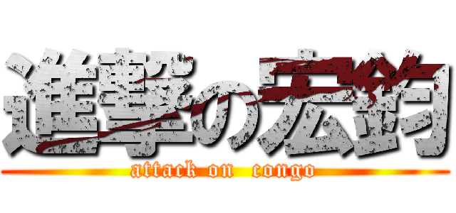 進撃の宏鈞 (attack on  congo)