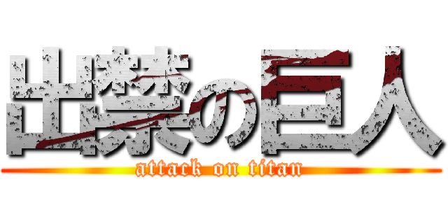 出禁の巨人 (attack on titan)