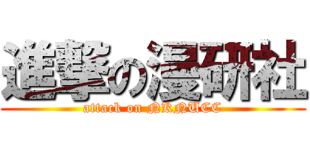 進撃の漫研社 (attack on NKNUCC)