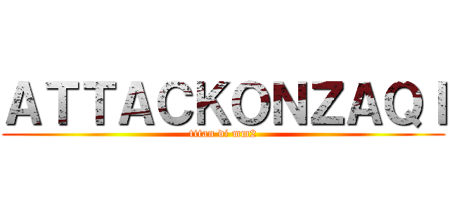 ＡＴＴＡＣＫＯＮＺＡＱＩ (titan di mm2)