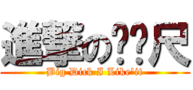 進撃のㄈㄈ尺 (Big Dick I Like\'it)