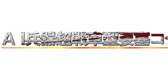 ＡＩ兵器超戦車型要塞コクーン (attack on titan)