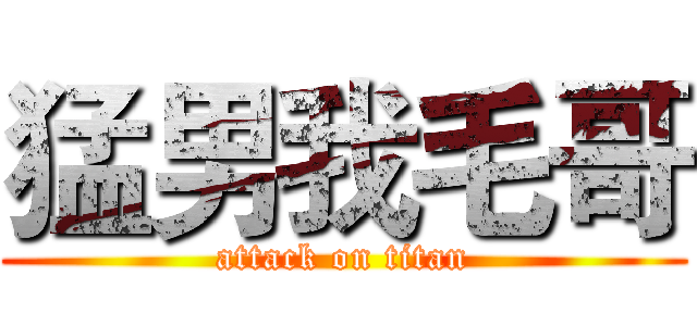 猛男我毛哥 (attack on titan)