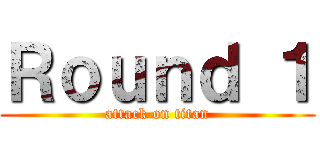 Ｒｏｕｎｄ １ (attack on titan)