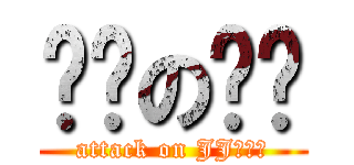 进击の极极 (attack on JJ（？）)