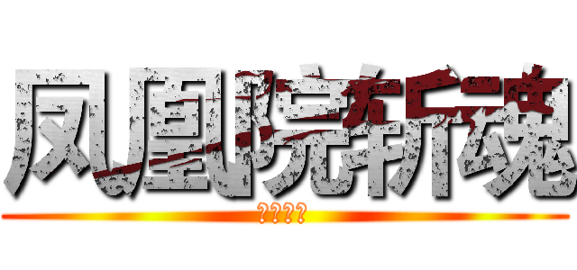 凤凰院斩魂 (一切可能)