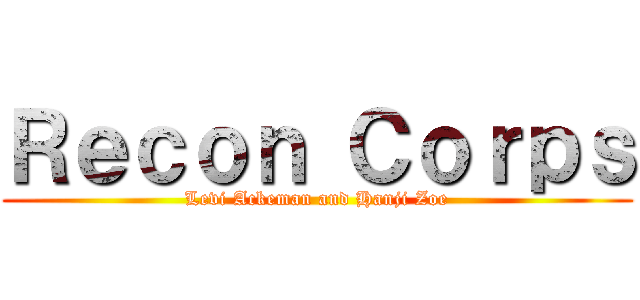Ｒｅｃｏｎ Ｃｏｒｐｓ (Levi Ackeman and Hanji Zoe)