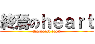 終焉のｈｅａｒｔ (Ragnarok heart)
