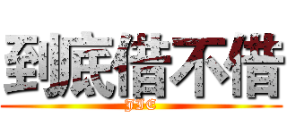 到底借不借 (JIE)