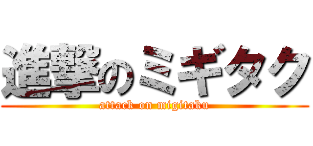 進撃のミギタク (attack on migitaku)