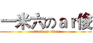 一米六のａｒ俊 (attack on titan)