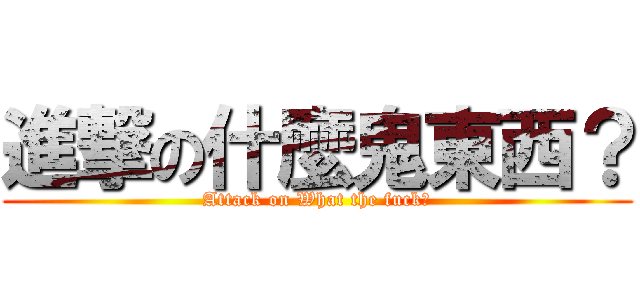 進撃の什麼鬼東西？ (Attack on What the fuck?)