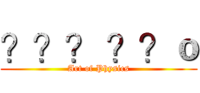 ？？？ ？？ｏ (Art of Physics)