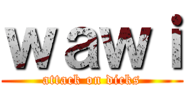 ｗａｗｉ (attack on dicks)